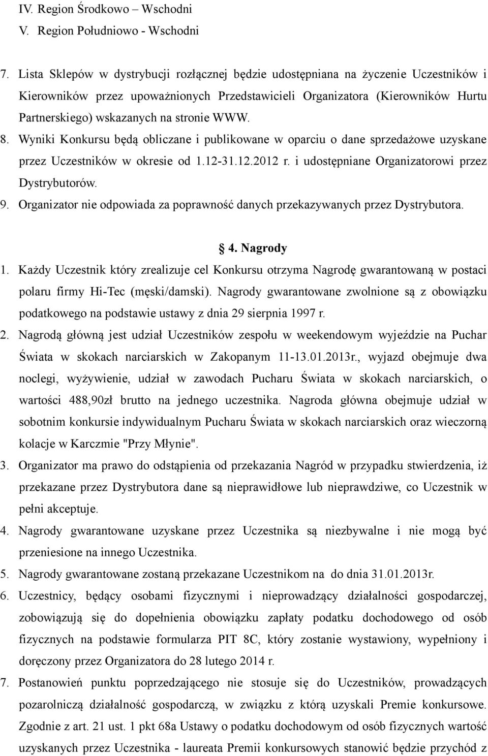 stronie WWW. 8. Wyniki Konkursu będą obliczane i publikowane w oparciu o dane sprzedażowe uzyskane przez Uczestników w okresie od 1.12-31.12.2012 r. i udostępniane Organizatorowi przez Dystrybutorów.