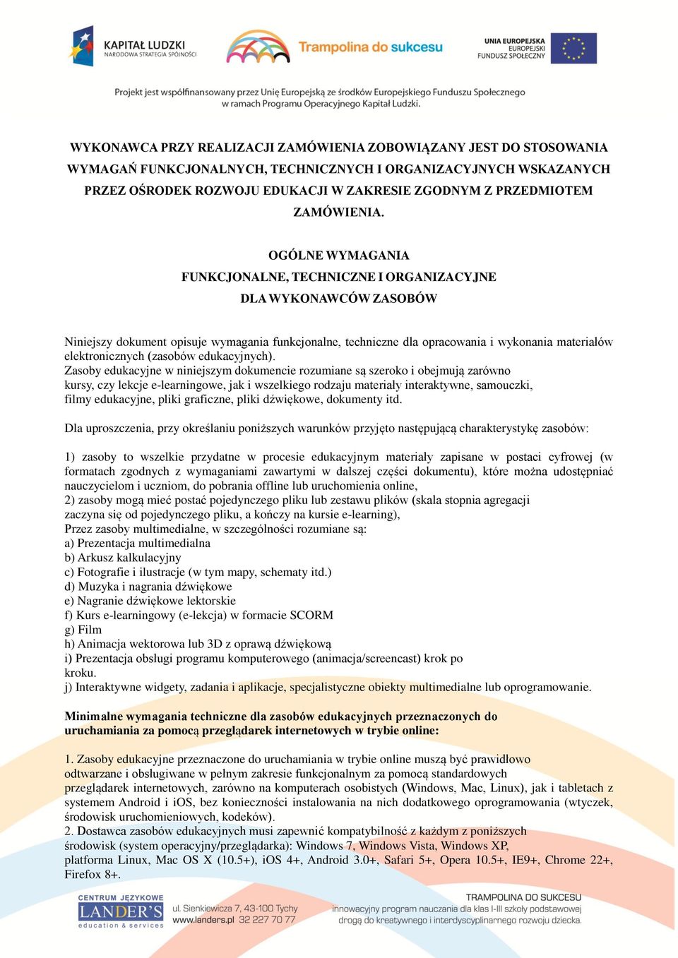OGÓLNE WYMAGANIA FUNKCJONALNE, TECHNICZNE I ORGANIZACYJNE DLA WYKONAWCÓW ZASOBÓW Niniejszy dokument opisuje wymagania funkcjonalne, techniczne dla opracowania i wykonania materiałów elektronicznych