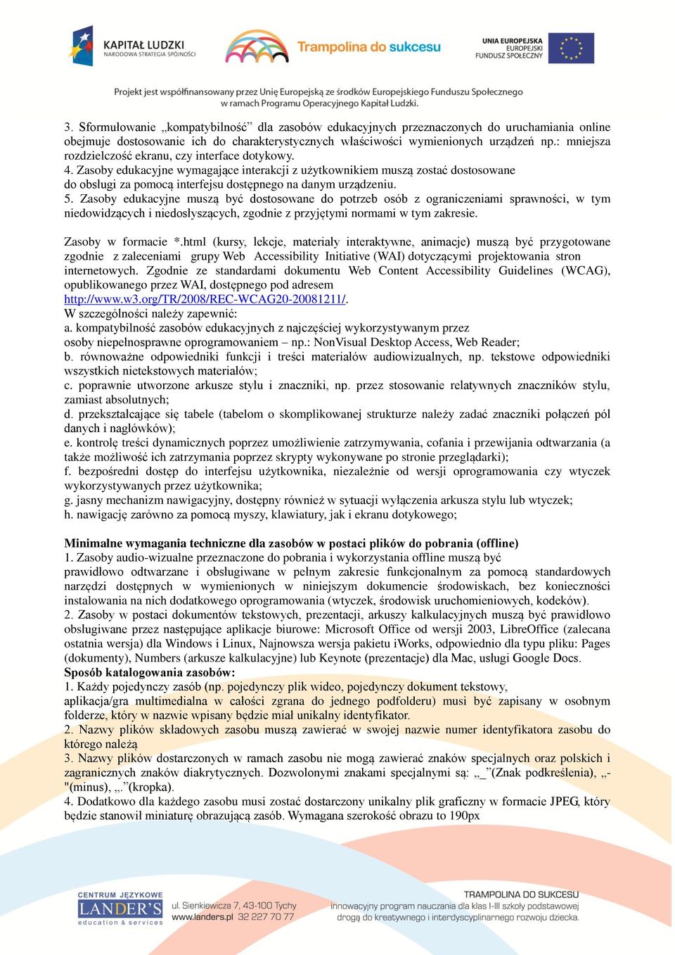 Zasoby edukacyjne wymagające interakcji z użytkownikiem muszą zostać dostosowane do obsługi za pomocą interfejsu dostępnego na danym urządzeniu. 5.