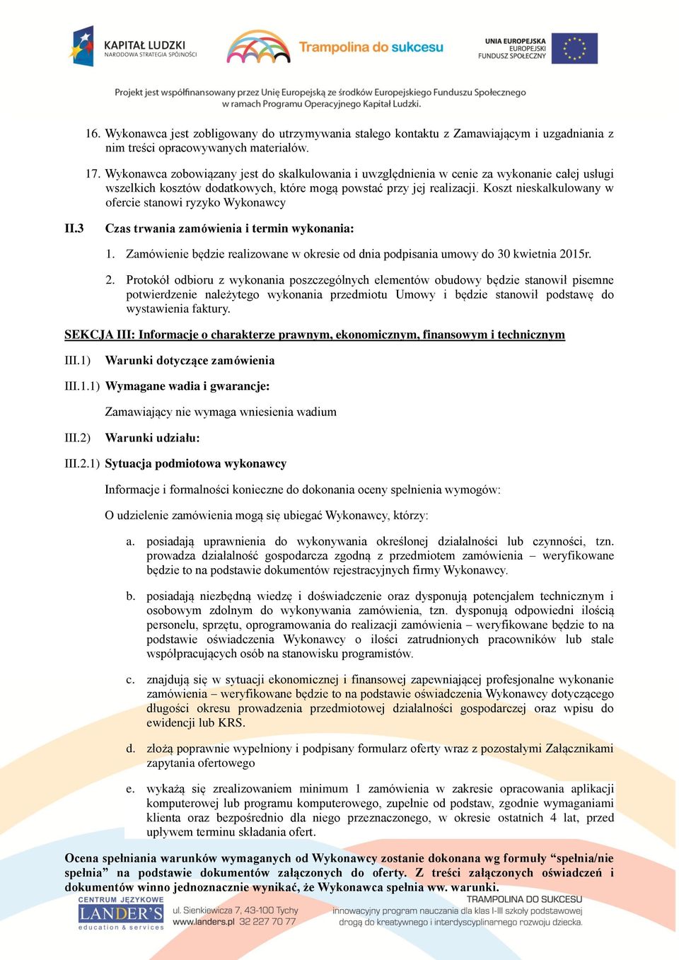 Koszt nieskalkulowany w ofercie stanowi ryzyko Wykonawcy II.3 Czas trwania zamówienia i termin wykonania: 1. Zamówienie będzie realizowane w okresie od dnia podpisania umowy do 30 kwietnia 20