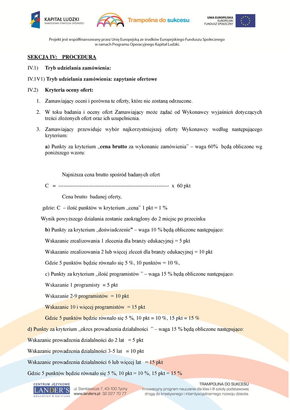 W toku badania i oceny ofert Zamawiający może żądać od Wykonawcy wyjaśnień dotyczących treści złożonych ofert oraz ich uzupełnienia. 3.