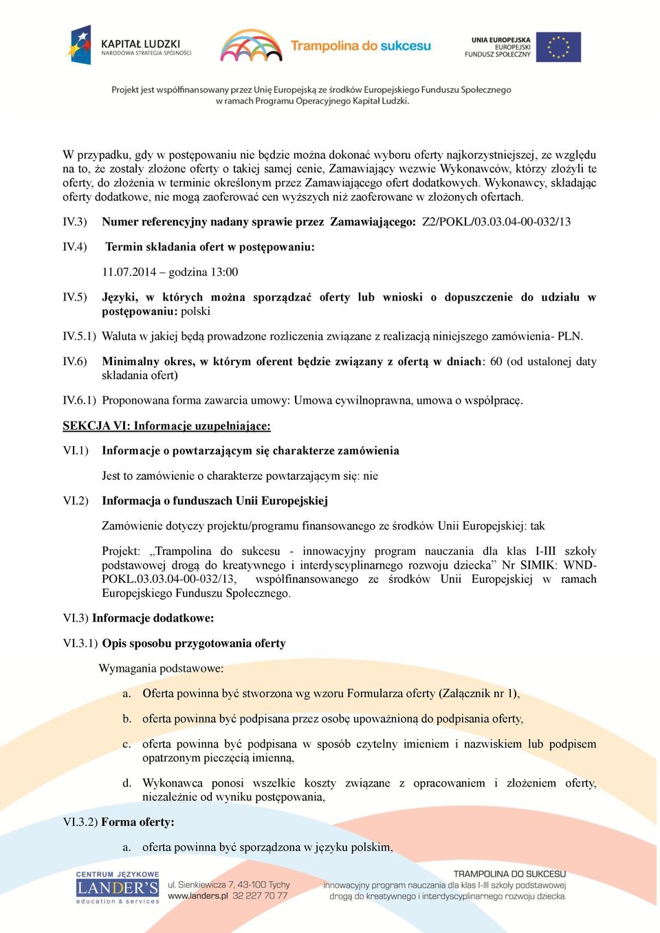 Wykonawcy, składając oferty dodatkowe, nie mogą zaoferować cen wyższych niż zaoferowane w złożonych ofertach. IV.3) IV.4) Numer referencyjny nadany sprawie przez Zamawiającego: Z2/POKL/03.