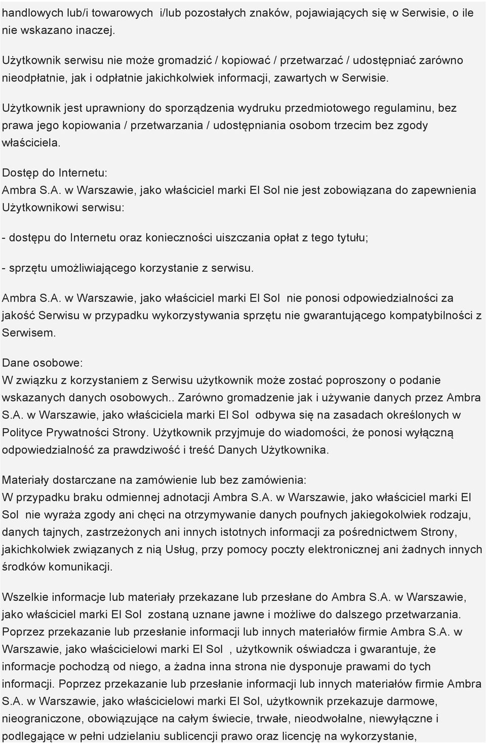 Użytkownik jest uprawniony do sporządzenia wydruku przedmiotowego regulaminu, bez prawa jego kopiowania / przetwarzania / udostępniania osobom trzecim bez zgody właściciela.