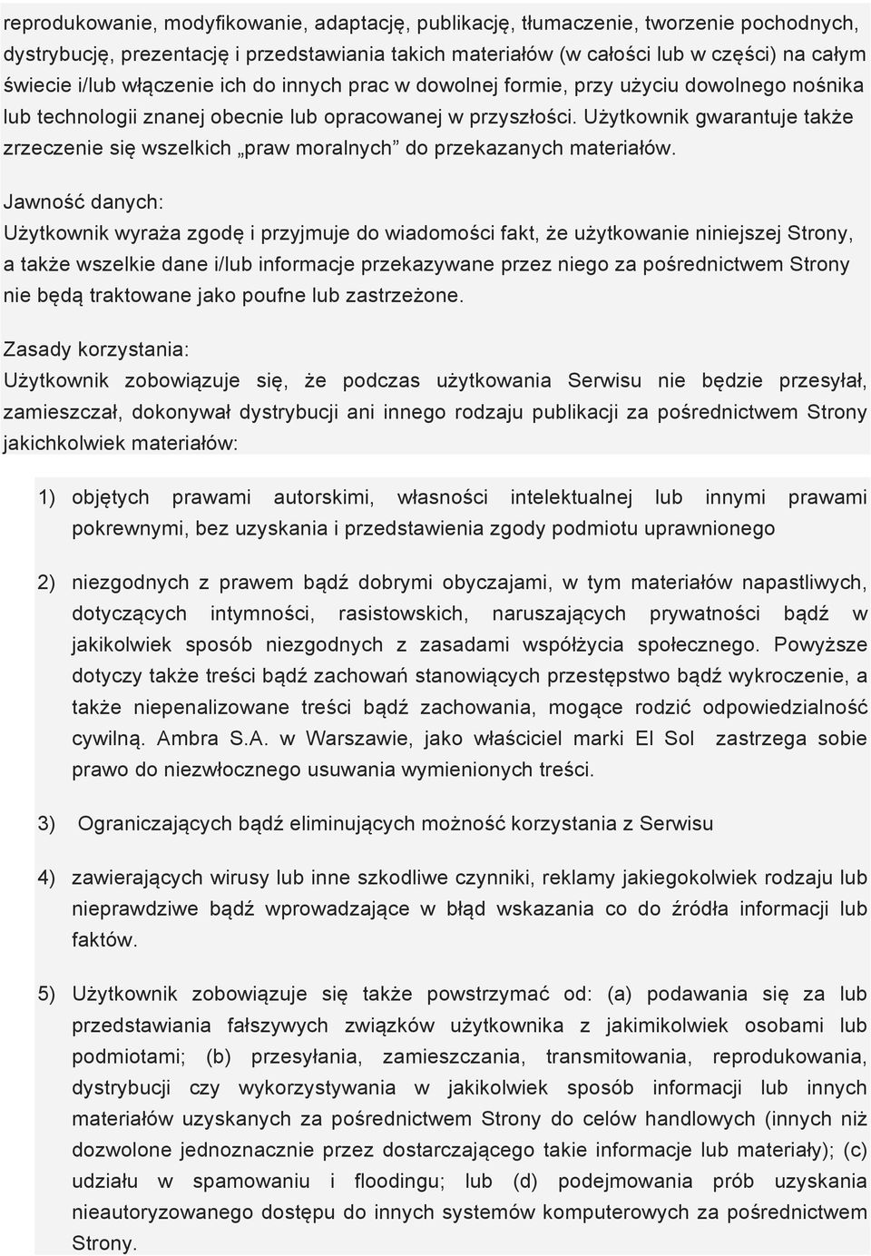 Użytkownik gwarantuje także zrzeczenie się wszelkich praw moralnych do przekazanych materiałów.