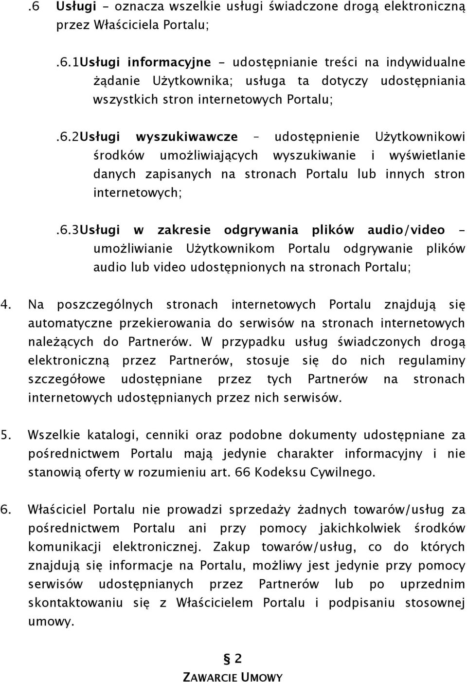 Na poszczególnych stronach internetowych Portalu znajdują się automatyczne przekierowania do serwisów na stronach internetowych należących do Partnerów.