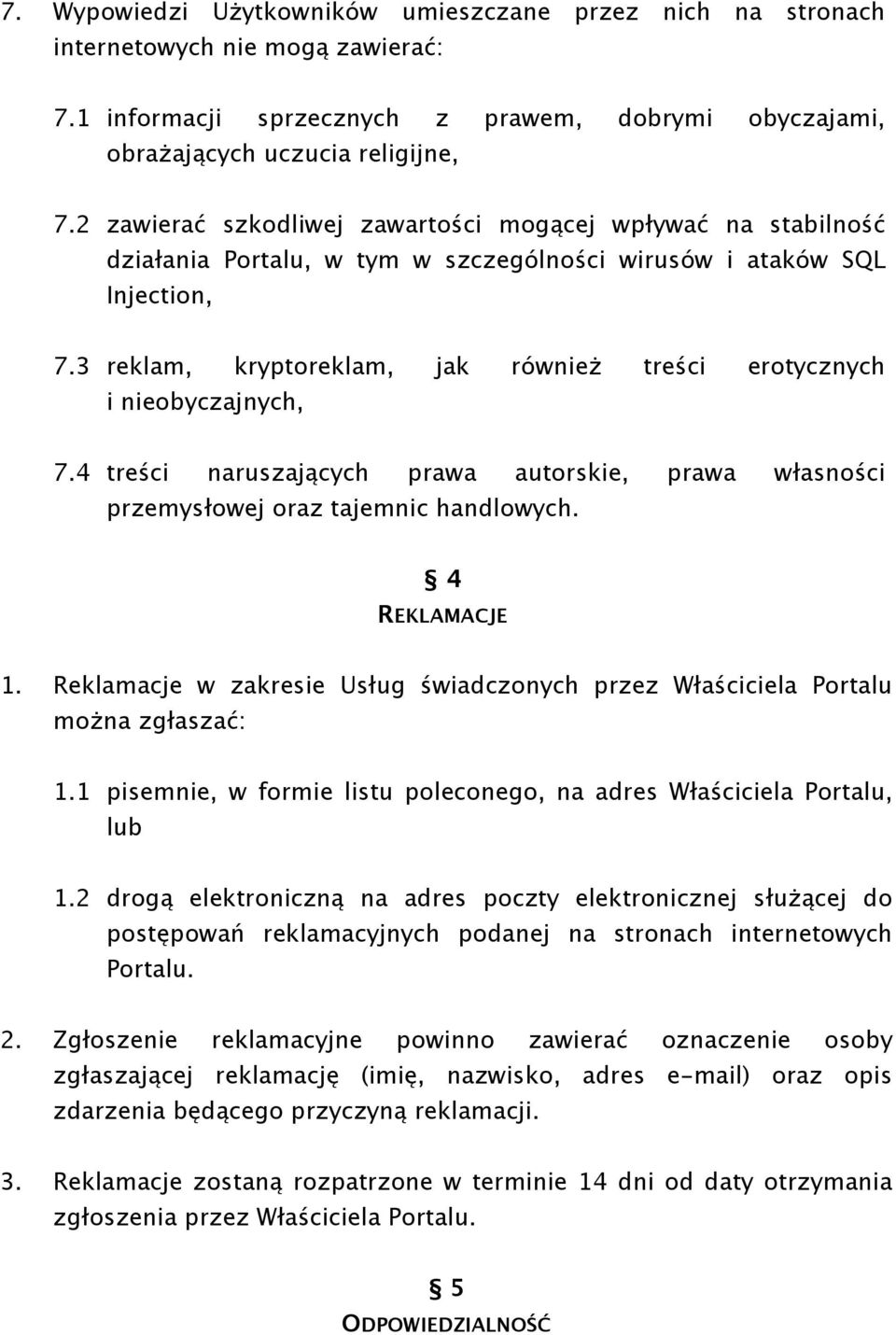 3 reklam, kryptoreklam, jak również treści erotycznych i nieobyczajnych, 7.4 treści naruszających prawa autorskie, prawa własności przemysłowej oraz tajemnic handlowych. 4 REKLAMACJE 1.