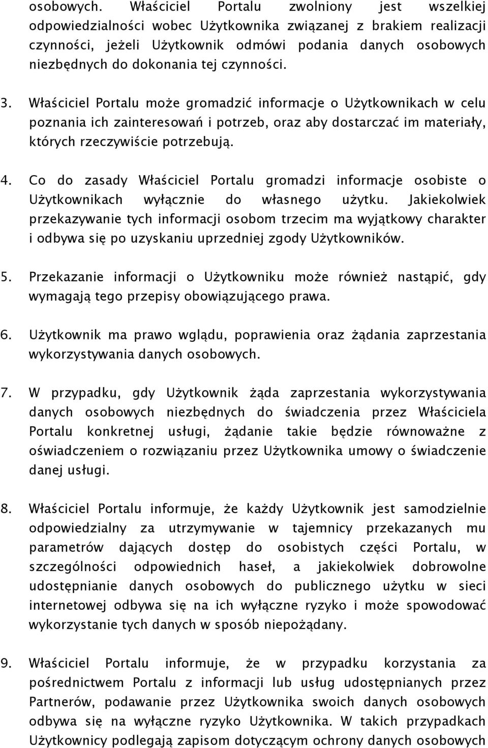 tej czynności. 3. Właściciel Portalu może gromadzić informacje o Użytkownikach w celu poznania ich zainteresowań i potrzeb, oraz aby dostarczać im materiały, których rzeczywiście potrzebują. 4.