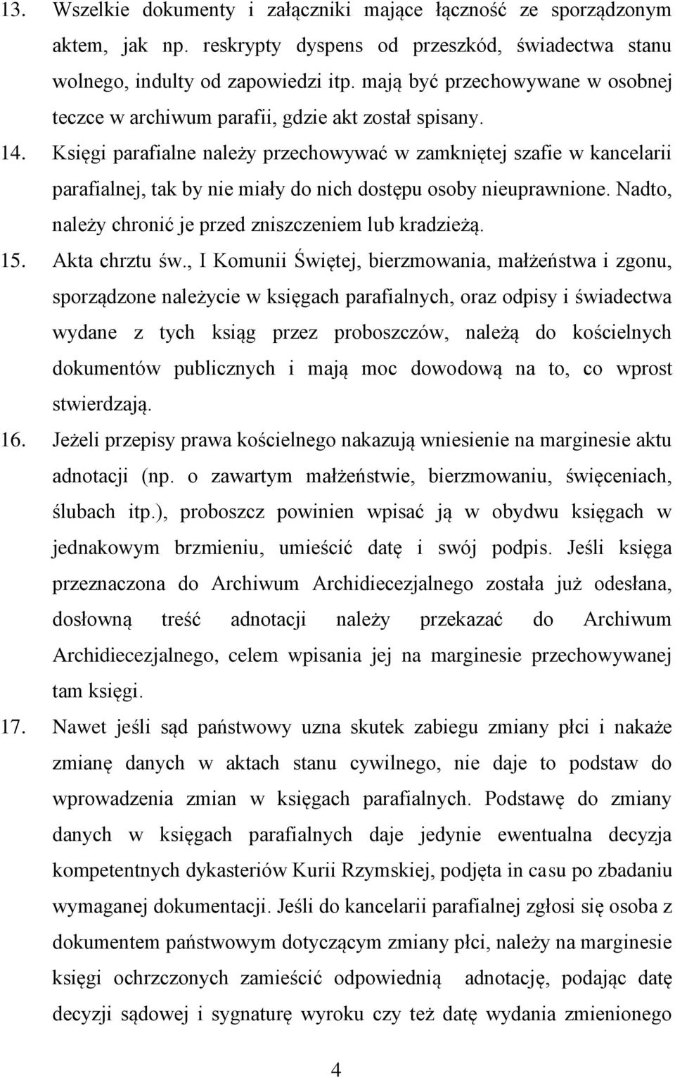 Księgi parafialne należy przechowywać w zamkniętej szafie w kancelarii parafialnej, tak by nie miały do nich dostępu osoby nieuprawnione. Nadto, należy chronić je przed zniszczeniem lub kradzieżą. 15.