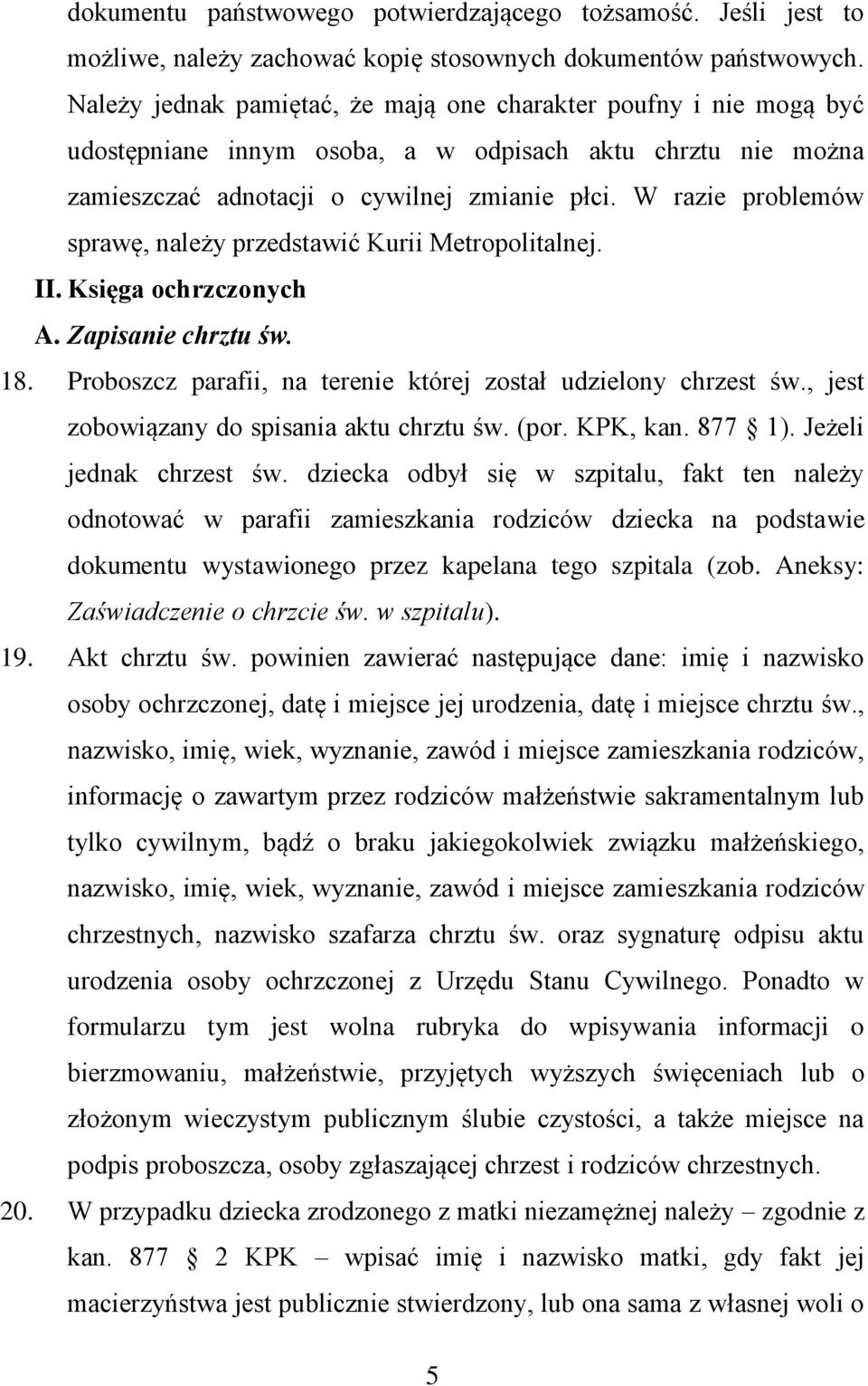 W razie problemów sprawę, należy przedstawić Kurii Metropolitalnej. II. Księga ochrzczonych A. Zapisanie chrztu św. 18. Proboszcz parafii, na terenie której został udzielony chrzest św.