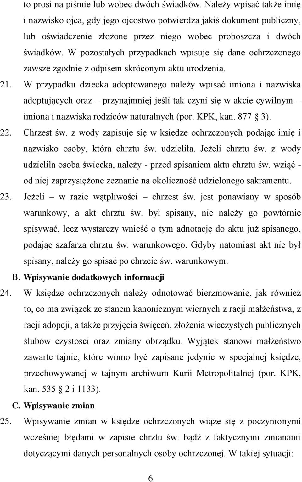 W pozostałych przypadkach wpisuje się dane ochrzczonego zawsze zgodnie z odpisem skróconym aktu urodzenia. 21.