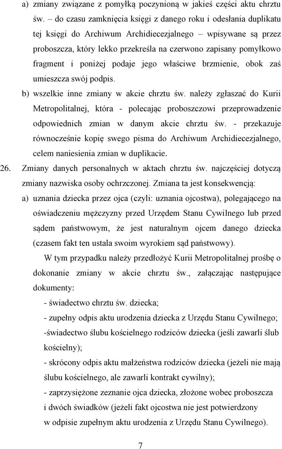 i poniżej podaje jego właściwe brzmienie, obok zaś umieszcza swój podpis. b) wszelkie inne zmiany w akcie chrztu św.