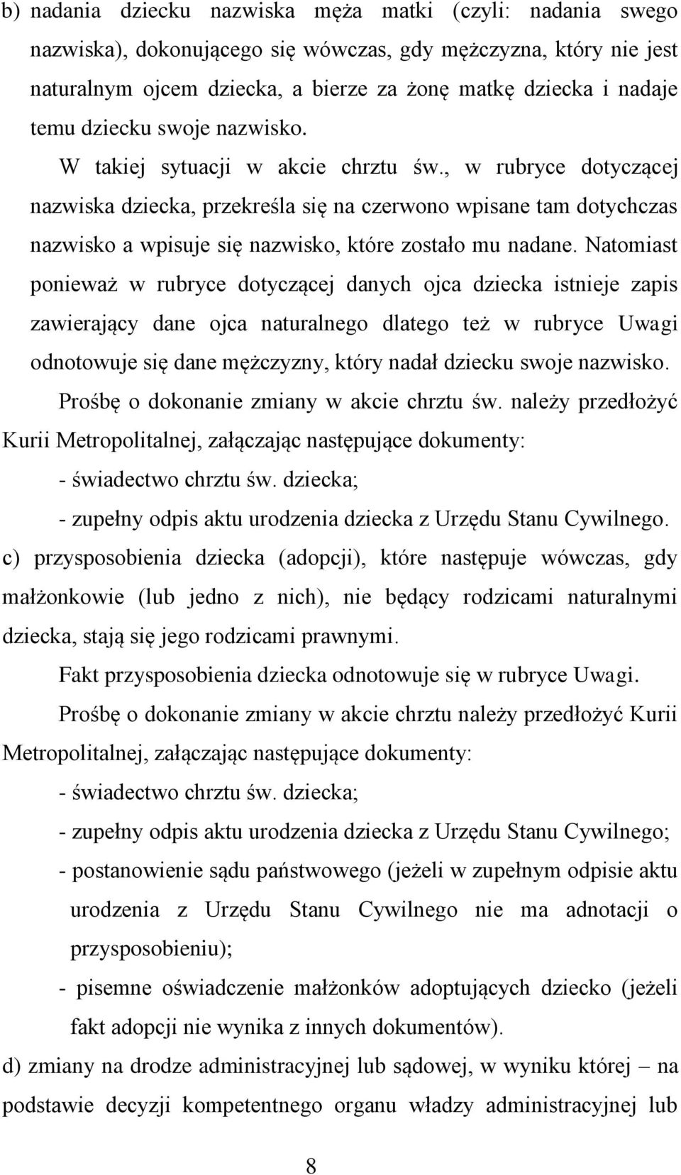 , w rubryce dotyczącej nazwiska dziecka, przekreśla się na czerwono wpisane tam dotychczas nazwisko a wpisuje się nazwisko, które zostało mu nadane.