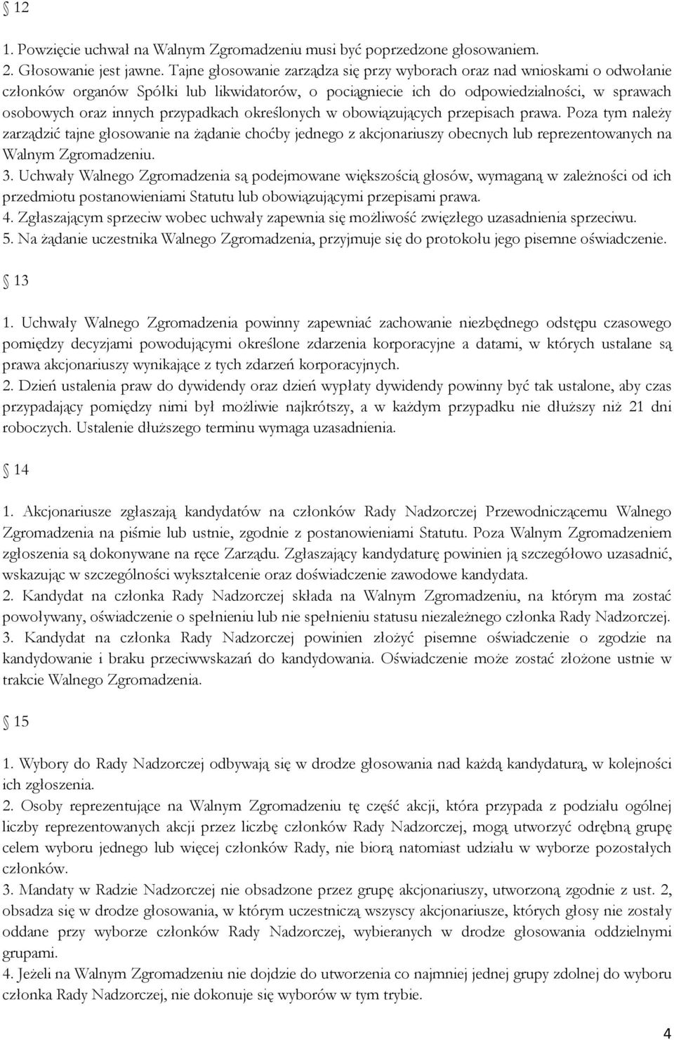 przypadkach określonych w obowiązujących przepisach prawa. Poza tym należy zarządzić tajne głosowanie na żądanie choćby jednego z akcjonariuszy obecnych lub reprezentowanych na Walnym Zgromadzeniu. 3.