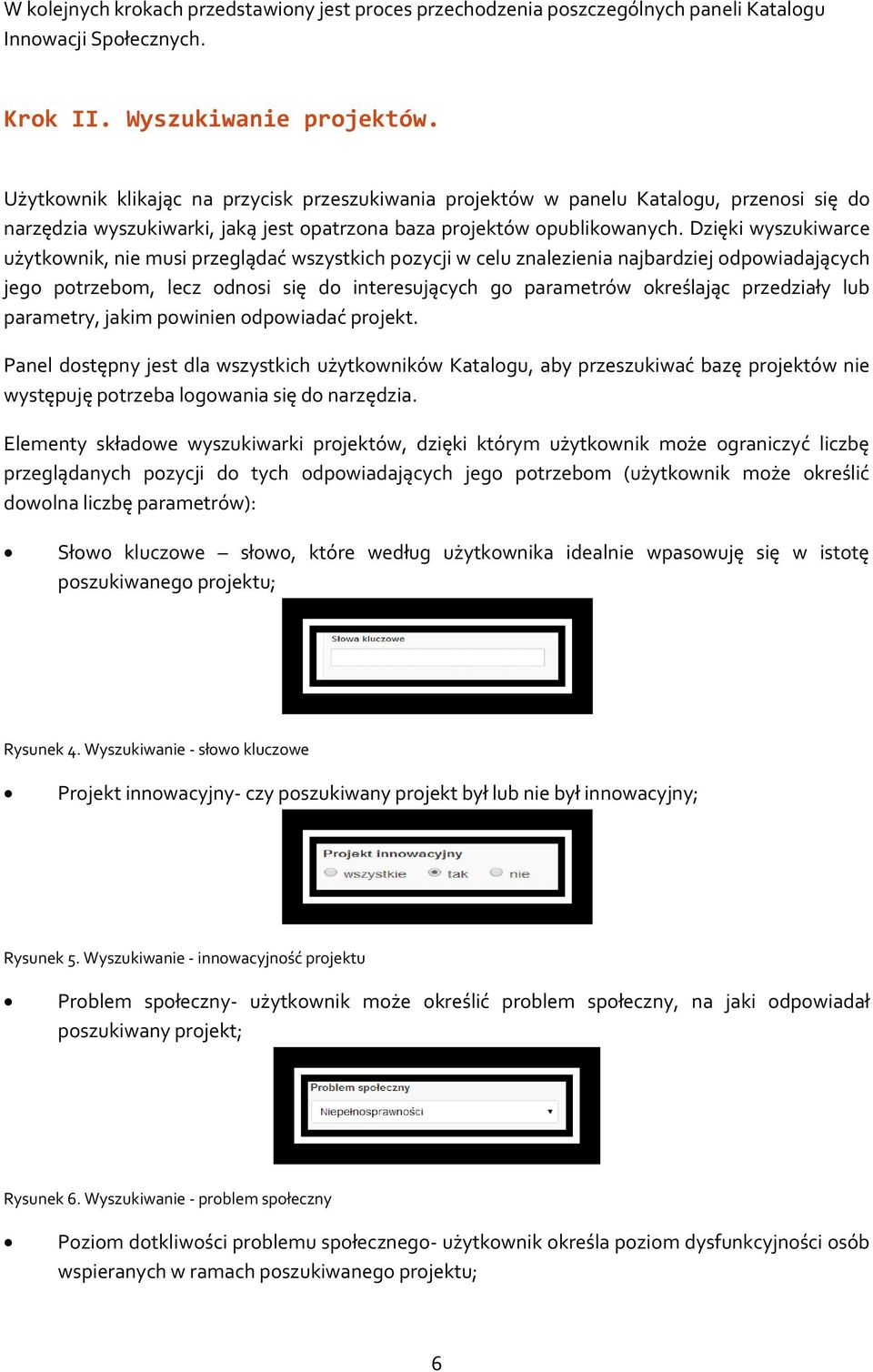 Dzięki wyszukiwarce użytkownik, nie musi przeglądać wszystkich pozycji w celu znalezienia najbardziej odpowiadających jego potrzebom, lecz odnosi się do interesujących go parametrów określając