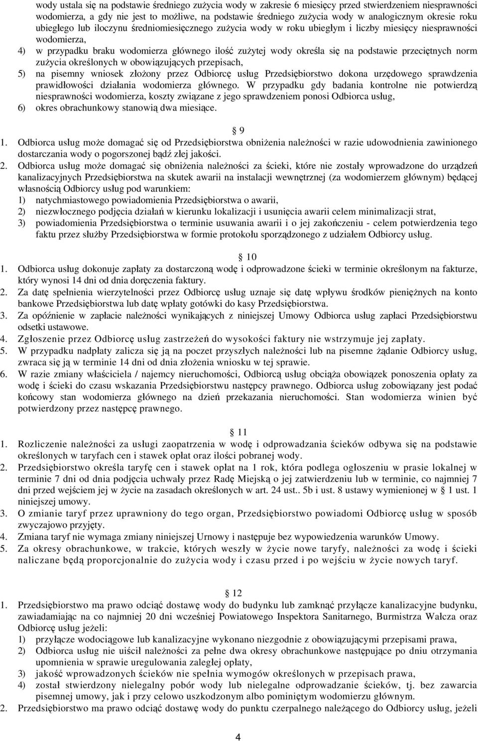 się na podstawie przeciętnych norm zużycia określonych w obowiązujących przepisach, 5) na pisemny wniosek złożony przez Odbiorcę usług Przedsiębiorstwo dokona urzędowego sprawdzenia prawidłowości