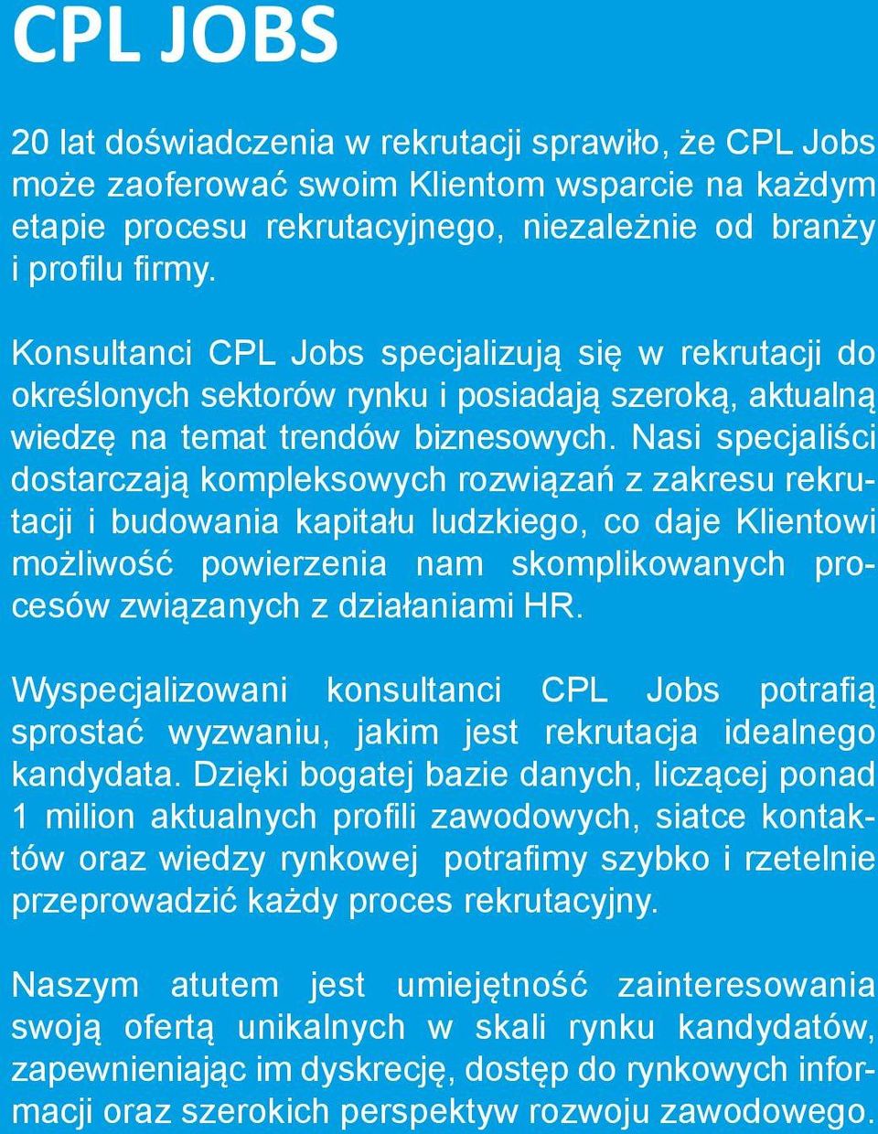 Nasi specjaliści dostarczają kompleksowych rozwiązań z zakresu rekrutacji i budowania kapitału ludzkiego, co daje Klientowi możliwość powierzenia nam skomplikowanych procesów związanych z działaniami