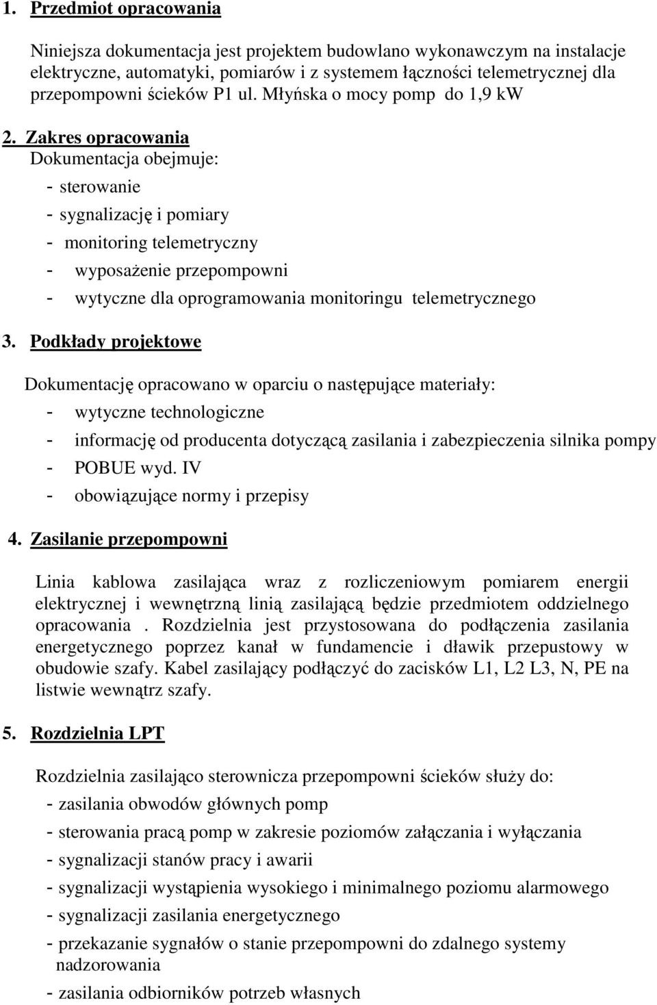 Zakres opracowania Dokumentacja obejmuje: - sterowanie - sygnalizację i pomiary - monitoring telemetryczny - wyposaŝenie przepompowni - wytyczne dla oprogramowania monitoringu telemetrycznego 3.