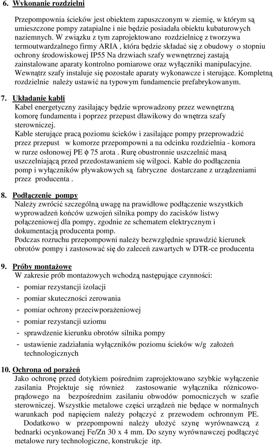 zainstalowane aparaty kontrolno pomiarowe oraz wyłączniki manipulacyjne. Wewnątrz szafy instaluje się pozostałe aparaty wykonawcze i sterujące.