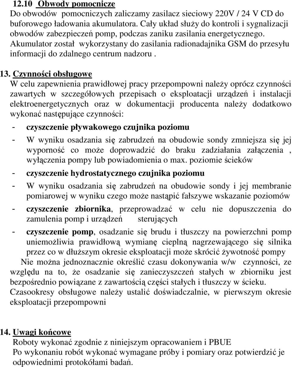 Akumulator został wykorzystany do zasilania radionadajnika GSM do przesyłu informacji do zdalnego centrum nadzoru. 13.