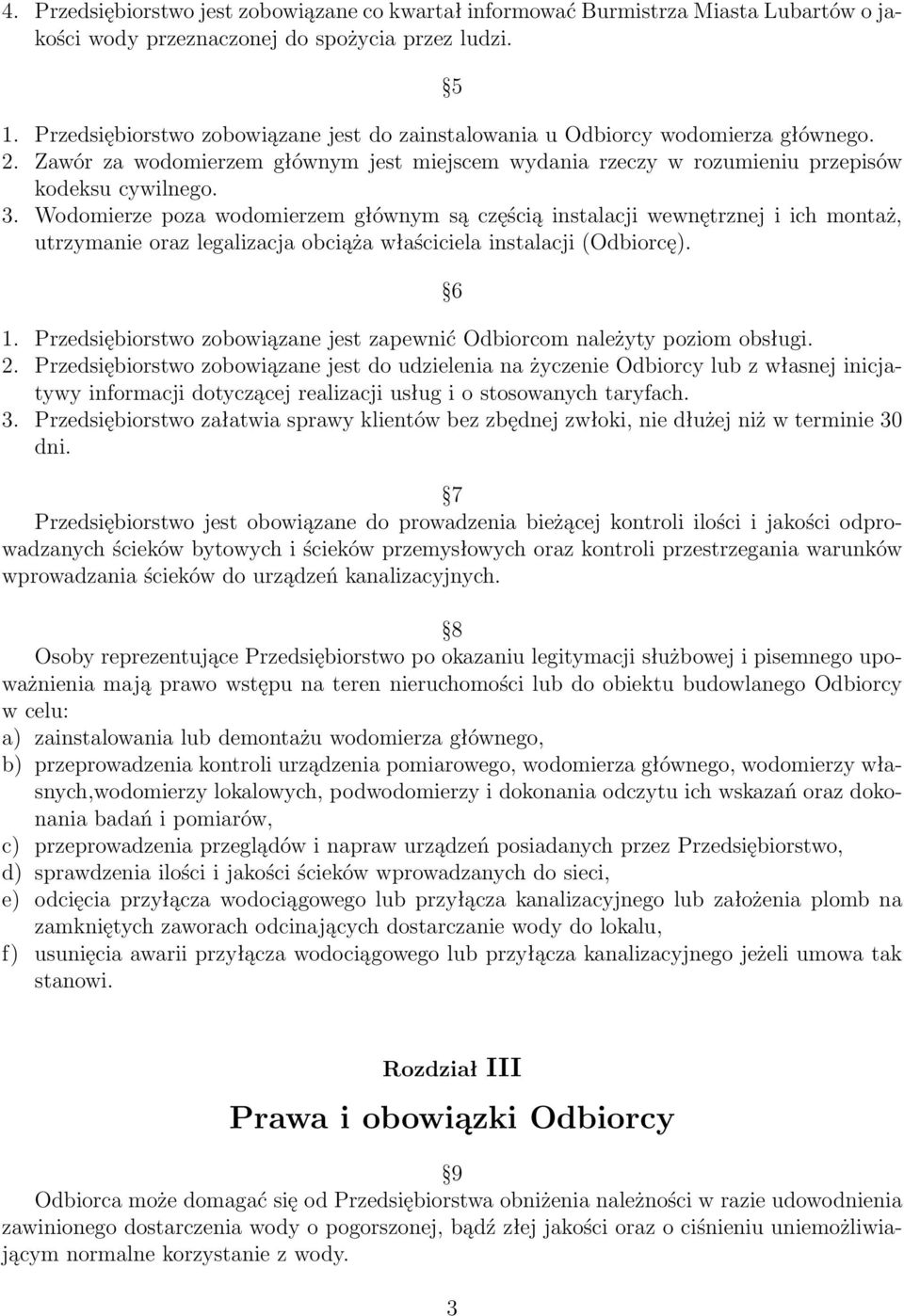 Wodomierze poza wodomierzem głównym są częścią instalacji wewnętrznej i ich montaż, utrzymanie oraz legalizacja obciąża właściciela instalacji (Odbiorcę). 6 1.