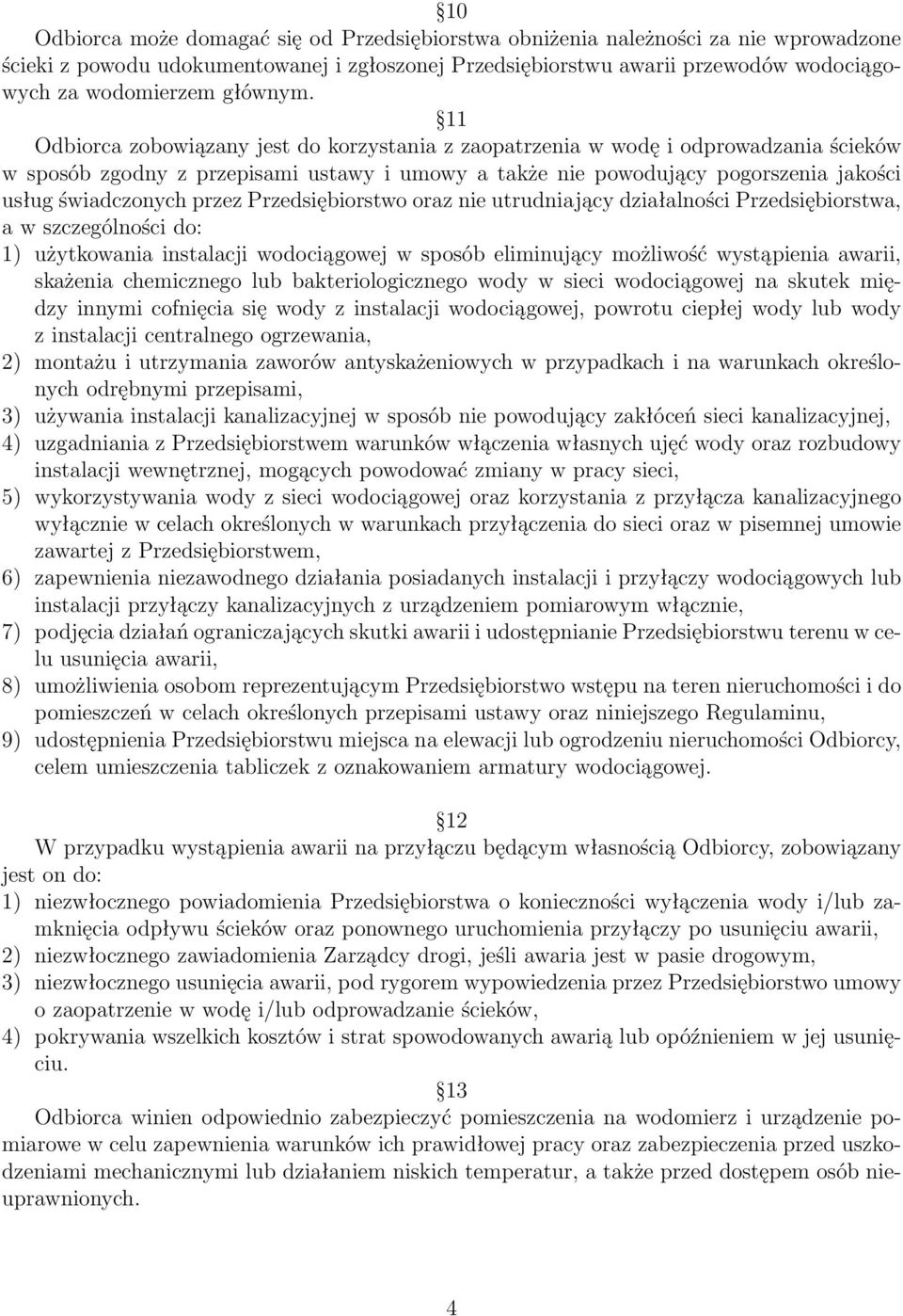 11 Odbiorca zobowiązany jest do korzystania z zaopatrzenia w wodę i odprowadzania ścieków w sposób zgodny z przepisami ustawy i umowy a także nie powodujący pogorszenia jakości usług świadczonych