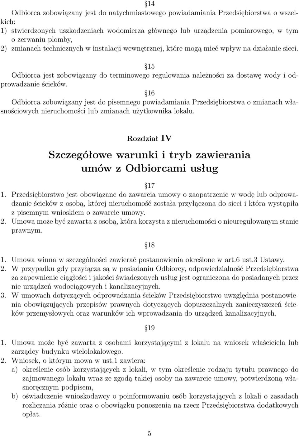 16 Odbiorca zobowiązany jest do pisemnego powiadamiania Przedsiębiorstwa o zmianach własnościowych nieruchomości lub zmianach użytkownika lokalu.