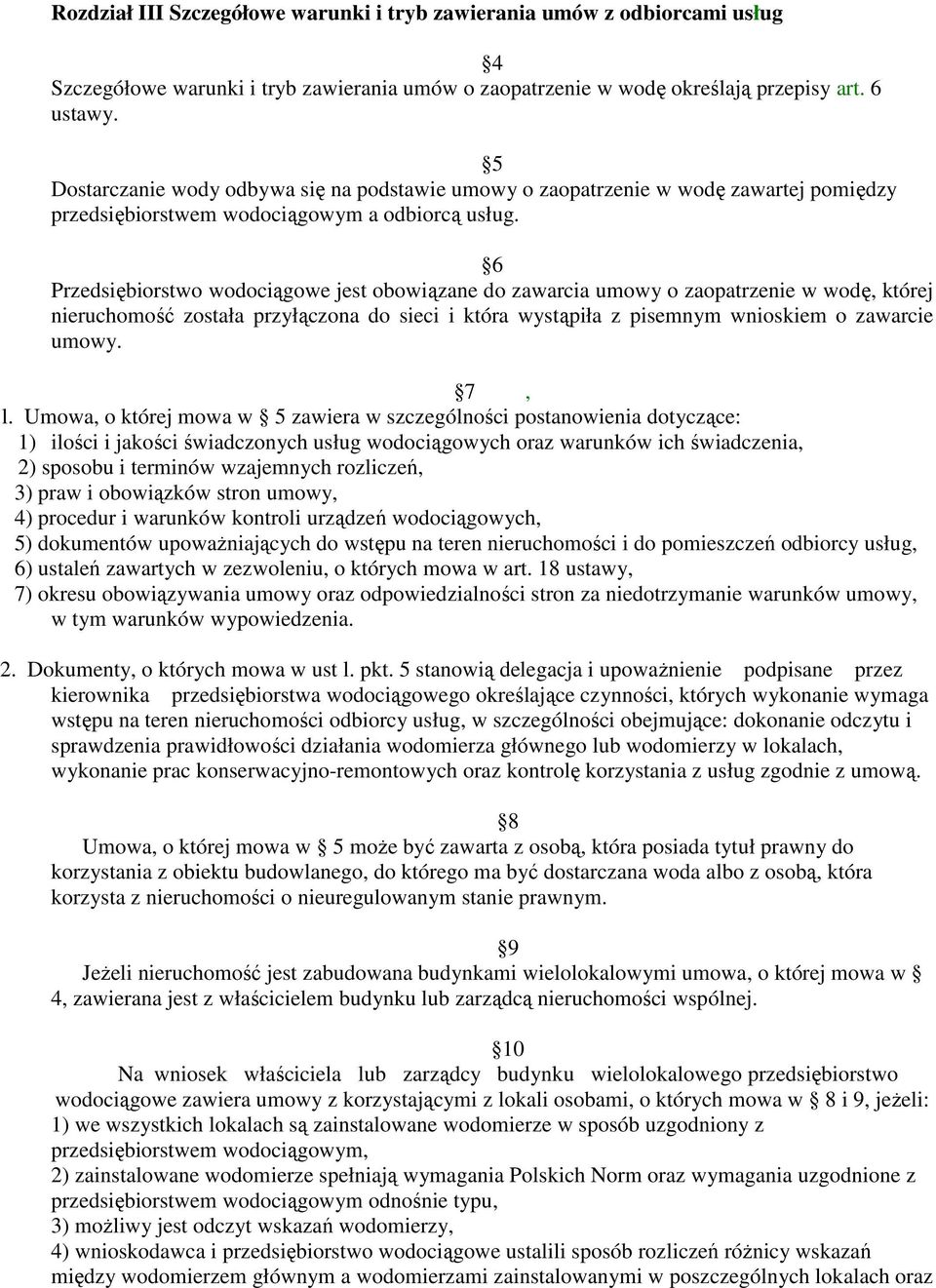 6 Przedsiębiorstwo wodociągowe jest obowiązane do zawarcia umowy o zaopatrzenie w wodę, której nieruchomość została przyłączona do sieci i która wystąpiła z pisemnym wnioskiem o zawarcie umowy. 7, l.