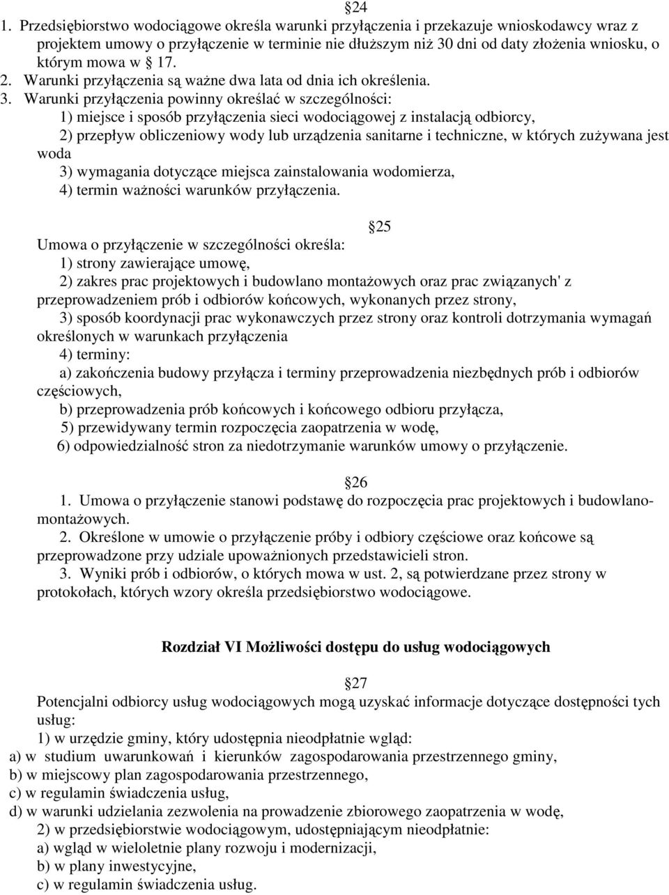 Warunki przyłączenia powinny określać w szczególności: 1) miejsce i sposób przyłączenia sieci wodociągowej z instalacją odbiorcy, 2) przepływ obliczeniowy wody lub urządzenia sanitarne i techniczne,