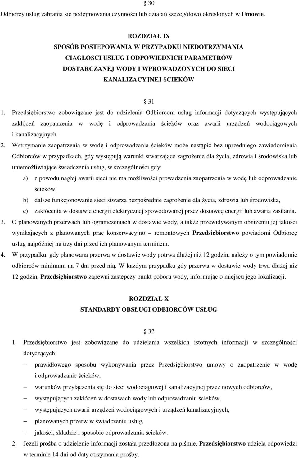 Przedsiębiorstwo zobowiązane jest do udzielenia Odbiorcom usług informacji dotyczących występujących zakłóceń zaopatrzenia w wodę i odprowadzania ścieków oraz awarii urządzeń wodociągowych i