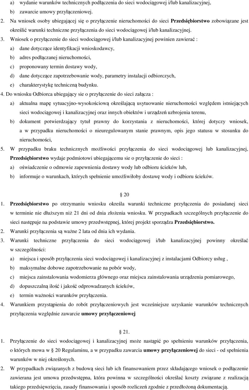 Wniosek o przyłączenie do sieci wodociągowej i/lub kanalizacyjnej powinien zawierać : a) dane dotyczące identyfikacji wnioskodawcy, b) adres podłączanej nieruchomości, c) proponowany termin dostawy