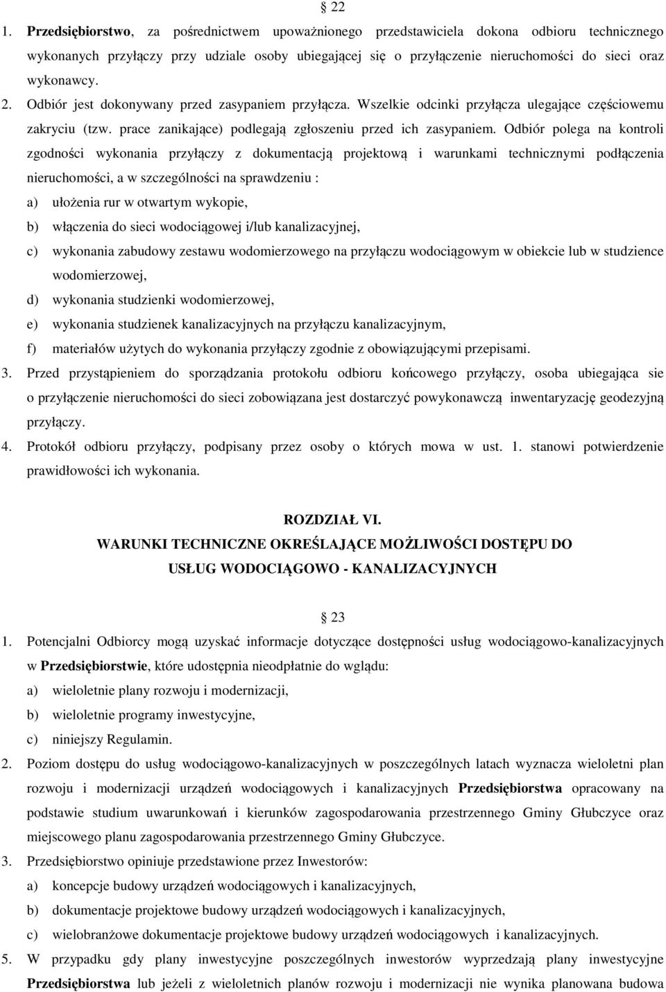 Odbiór polega na kontroli zgodności wykonania przyłączy z dokumentacją projektową i warunkami technicznymi podłączenia nieruchomości, a w szczególności na sprawdzeniu : a) ułożenia rur w otwartym