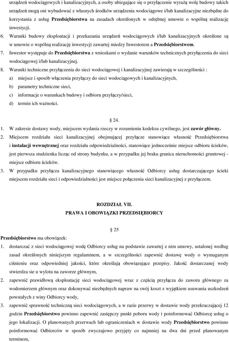 Warunki budowy eksploatacji i przekazania urządzeń wodociągowych i/lub kanalizacyjnych określone są w umowie o wspólną realizację inwestycji zawartej miedzy Inwestorem a Przedsiębiorstwem. 7.