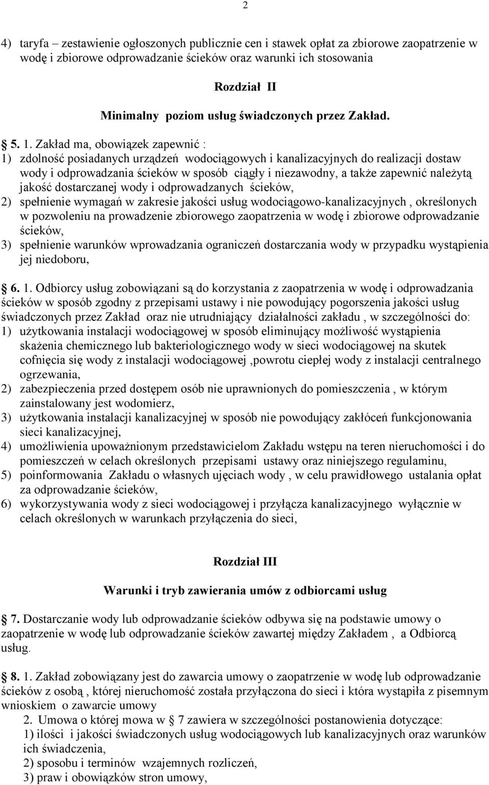 Zakład ma, obowiązek zapewnić : 1) zdolność posiadanych urządzeń wodociągowych i kanalizacyjnych do realizacji dostaw wody i odprowadzania ścieków w sposób ciągły i niezawodny, a także zapewnić