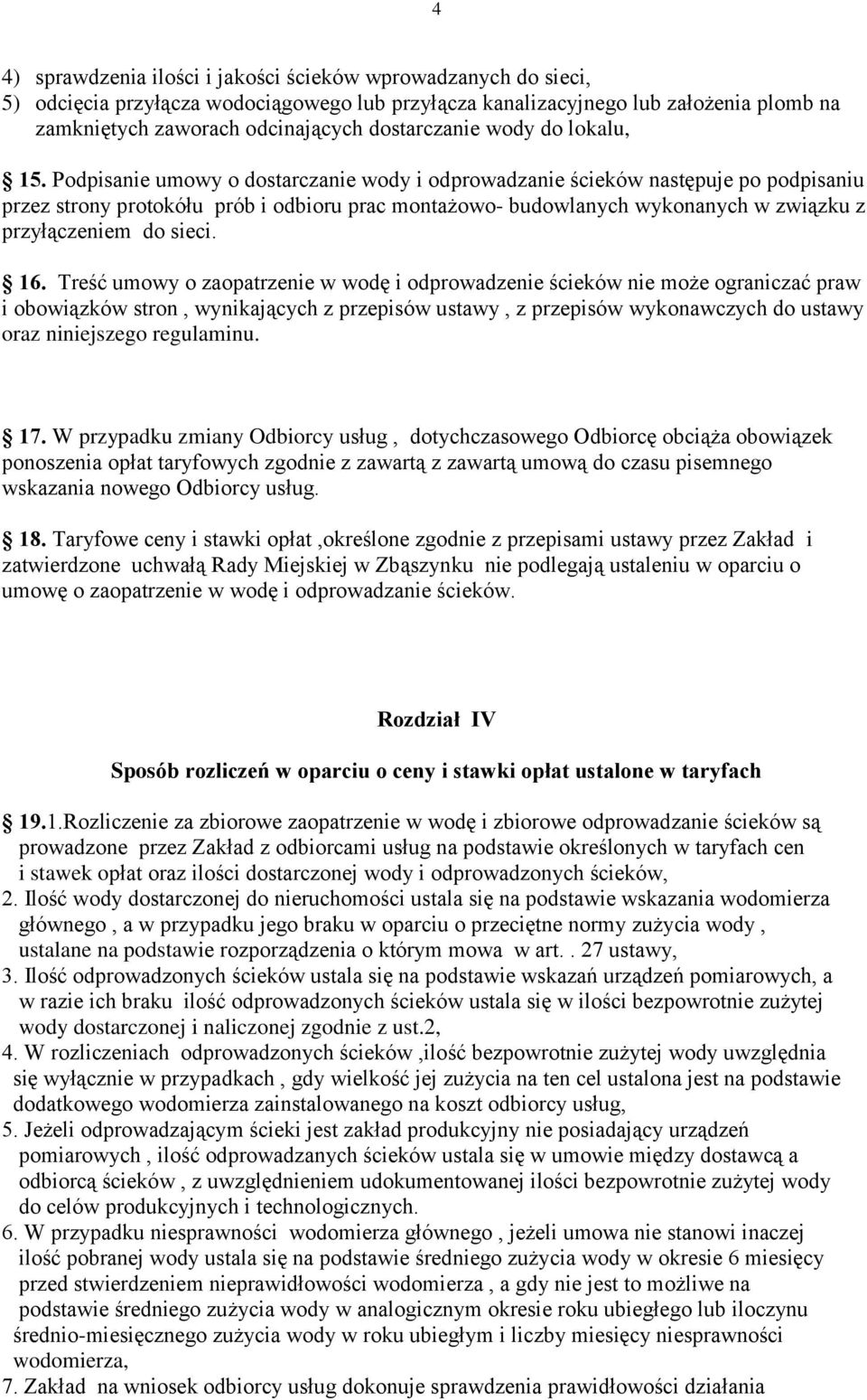 Podpisanie umowy o dostarczanie wody i odprowadzanie ścieków następuje po podpisaniu przez strony protokółu prób i odbioru prac montażowo- budowlanych wykonanych w związku z przyłączeniem do sieci.