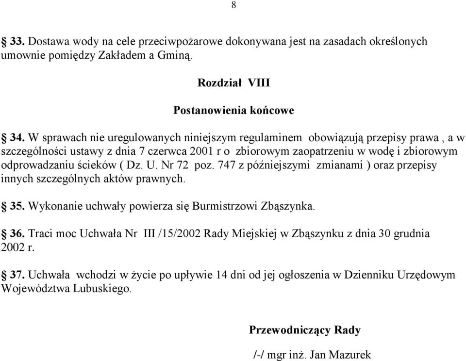 ścieków ( Dz. U. Nr 72 poz. 747 z późniejszymi zmianami ) oraz przepisy innych szczególnych aktów prawnych. 35. Wykonanie uchwały powierza się Burmistrzowi Zbąszynka. 36.