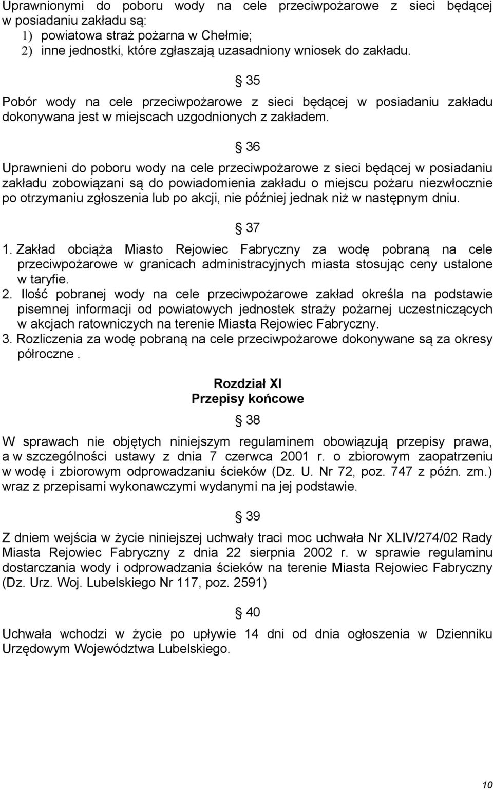 36 Uprawnieni do poboru wody na cele przeciwpożarowe z sieci będącej w posiadaniu zakładu zobowiązani są do powiadomienia zakładu o miejscu pożaru niezwłocznie po otrzymaniu zgłoszenia lub po akcji,