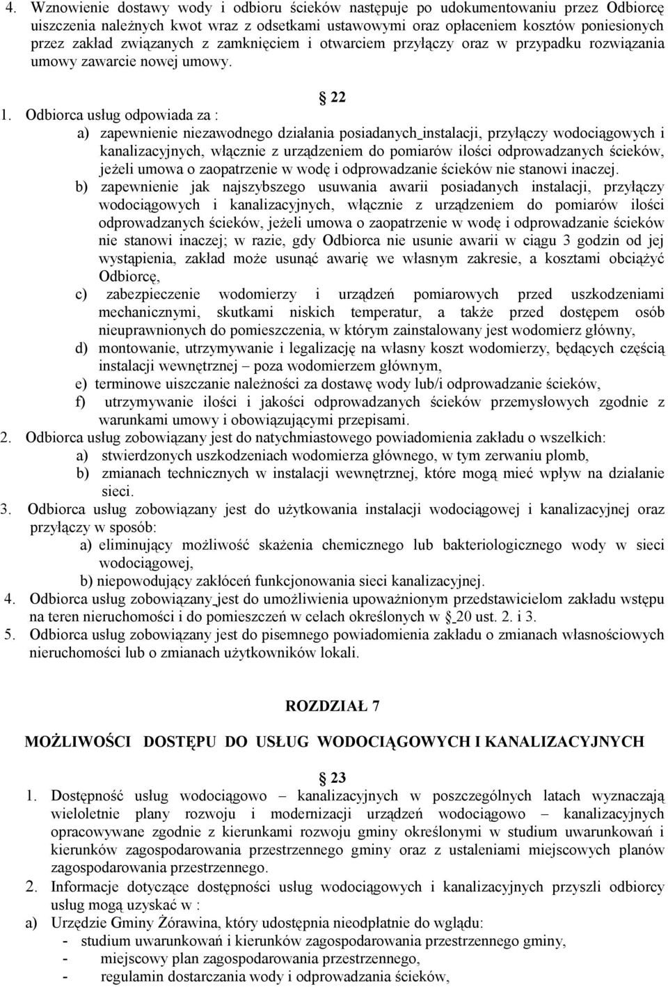 Odbiorca usług odpowiada za : a) zapewnienie niezawodnego działania posiadanych instalacji, przyłączy wodociągowych i kanalizacyjnych, włącznie z urządzeniem do pomiarów ilości odprowadzanych