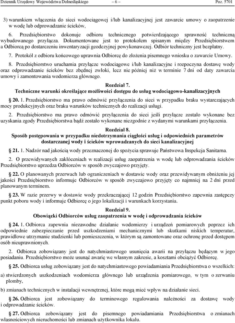 Dokumentowane jest to protokołem spisanym między Przedsiębiorstwem a Odbiorcą po dostarczeniu inwentaryzacji geodezyjnej powykonawczej. Odbiór techniczny jest bezpłatny. 7.