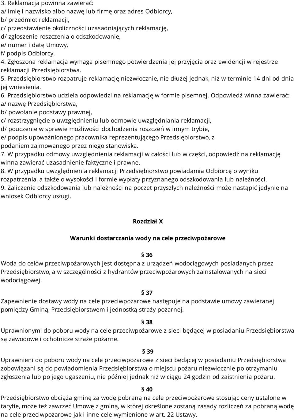 Przedsiębiorstwo rozpatruje reklamację niezwłocznie, nie dłużej jednak, niż w terminie 14 dni od dnia jej wniesienia. 6. Przedsiębiorstwo udziela odpowiedzi na reklamację w formie pisemnej.