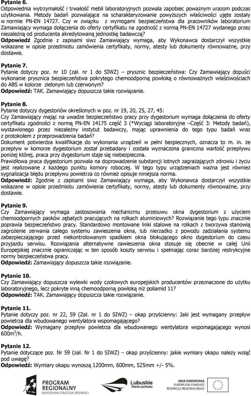 Czy w związku z wymogami bezpieczeństwa dla pracowników laboratorium Zamawiający wymaga dołączenia do oferty certyfikatu na zgodność z normą PN-EN 14727 wydanego przez niezależną od producenta