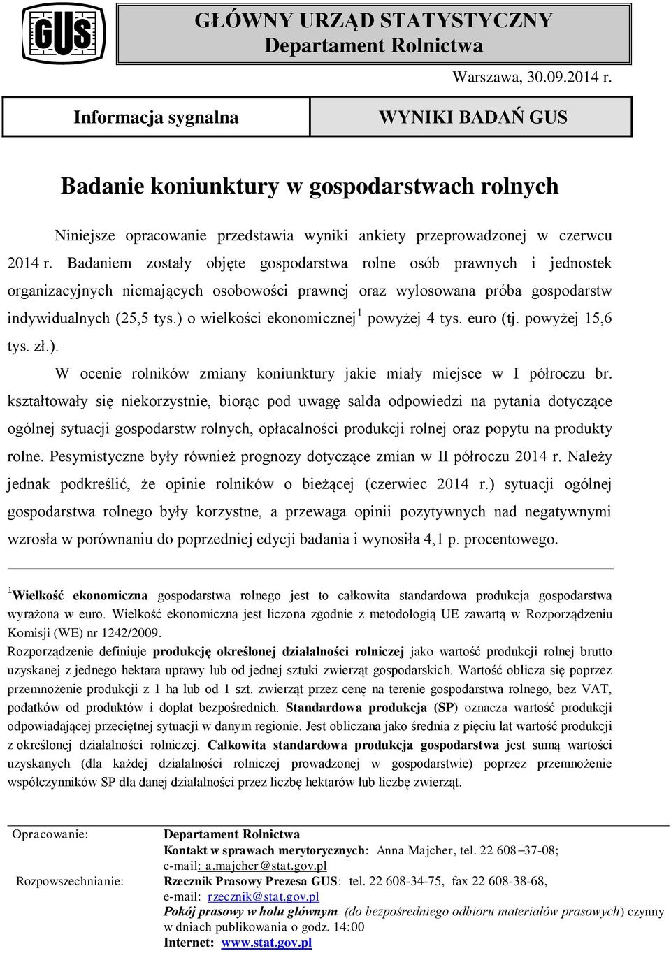 Badaniem zostały objęte gospodarstwa rolne osób prawnych i jednostek organizacyjnych niemających osobowości prawnej oraz wylosowana próba gospodarstw indywidualnych (25,5 tys.