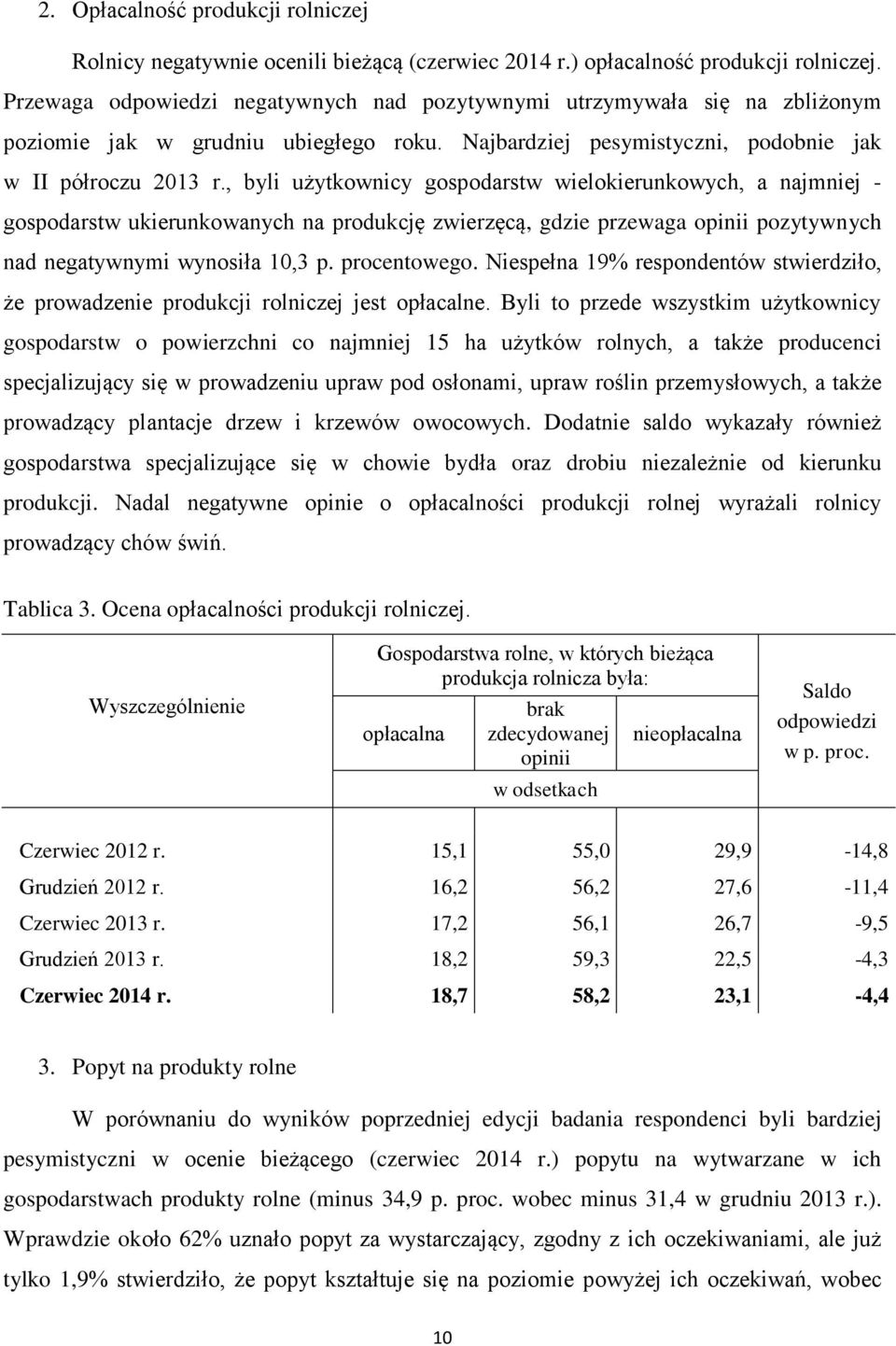 , byli użytkownicy gospodarstw wielokierunkowych, a najmniej - gospodarstw ukierunkowanych na produkcję zwierzęcą, gdzie przewaga opinii pozytywnych nad negatywnymi wynosiła 10,3 p. procentowego.