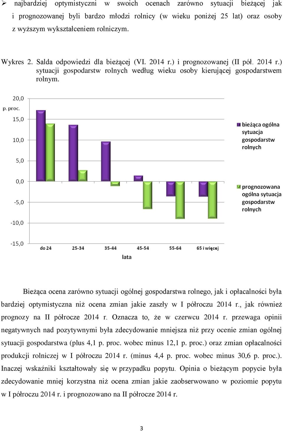 Bieżąca ocena zarówno sytuacji ogólnej gospodarstwa rolnego, jak i opłacalności była bardziej optymistyczna niż ocena zmian jakie zaszły w I półroczu 2014 r.