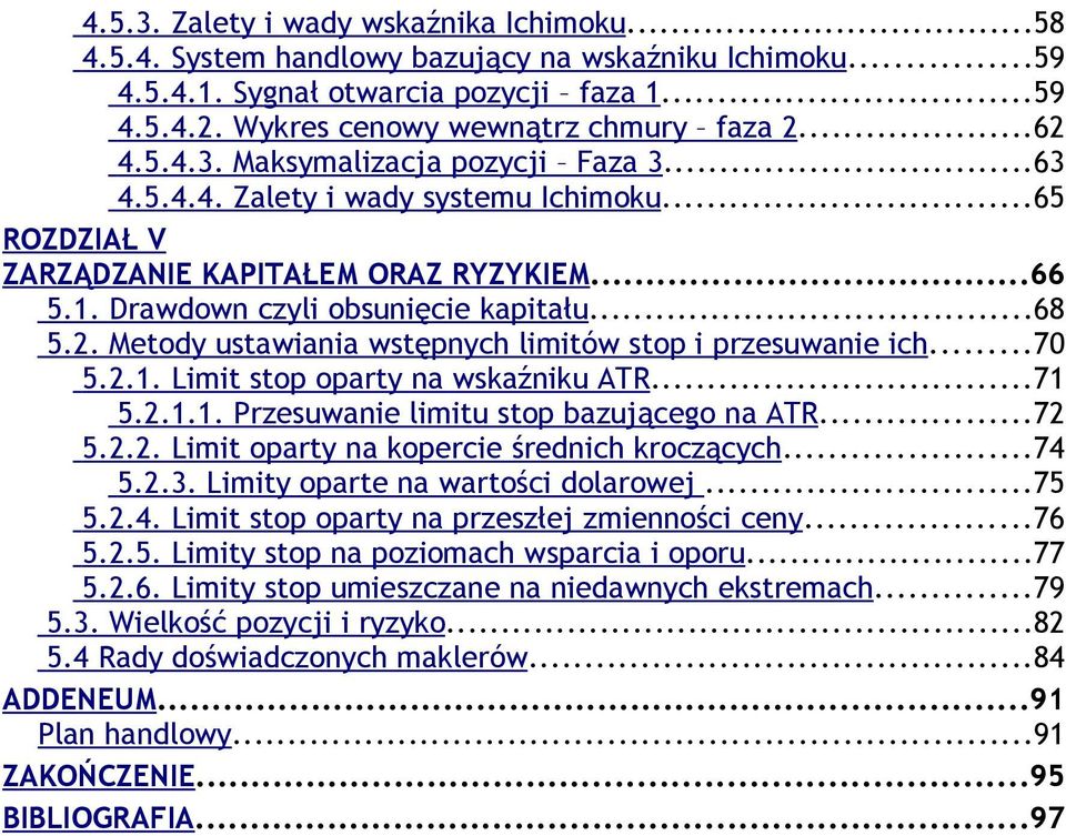 Metody ustawiania wstępnych limitów stop i przesuwanie ich...70 5.2.1. Limit stop oparty na wskaźniku ATR...71 5.2.1.1. Przesuwanie limitu stop bazującego na ATR...72 5.2.2. Limit oparty na kopercie średnich kroczących.