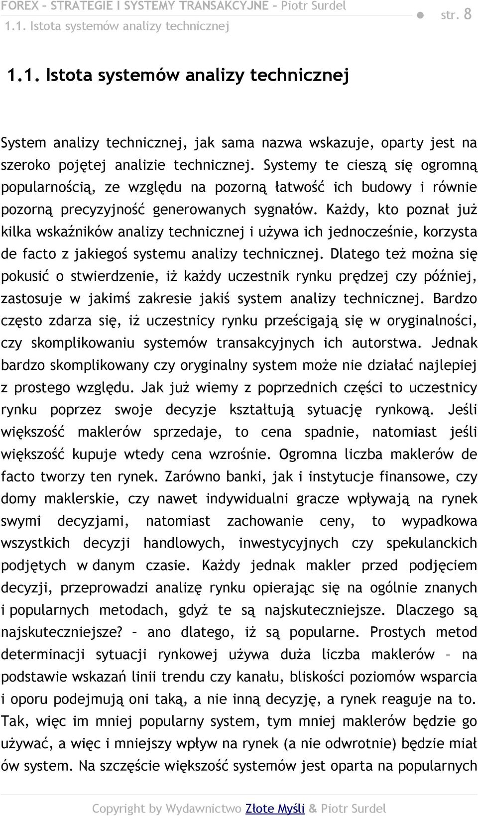 Każdy, kto poznał już kilka wskaźników analizy technicznej i używa ich jednocześnie, korzysta de facto z jakiegoś systemu analizy technicznej.