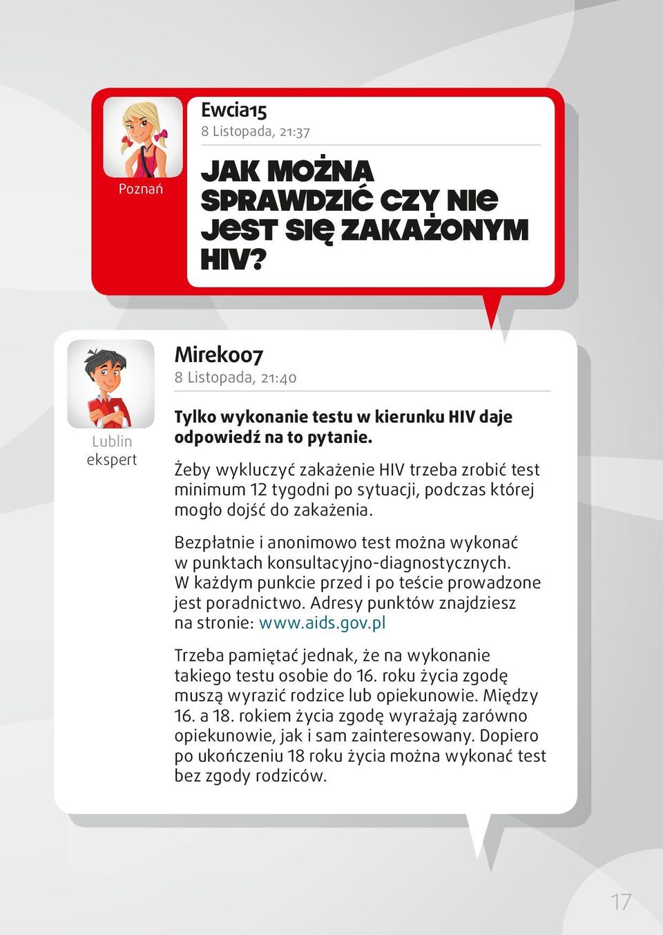 Bezpłatnie i anonimowo test można wykonać w punktach konsultacyjno-diagnostycznych. W każdym punkcie przed i po teście prowadzone jest poradnictwo. Adresy punktów znajdziesz na stronie: www.aids.gov.