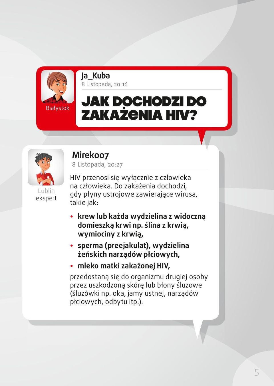 Do zakażenia dochodzi, gdy płyny ustrojowe zawierające wirusa, takie jak: krew lub każda wydzielina z widoczną domieszką krwi np.