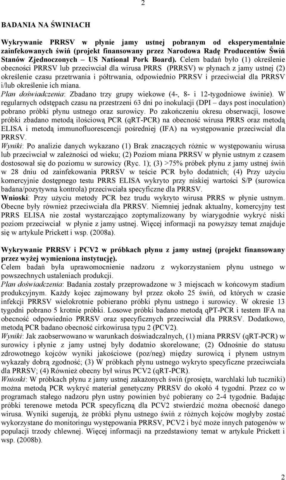 Celem badań było (1) określenie obecności PRRSV lub przeciwciał dla wirusa PRRS (PRRSV) w płynach z jamy ustnej (2) określenie czasu przetrwania i półtrwania, odpowiednio PRRSV i przeciwciał dla