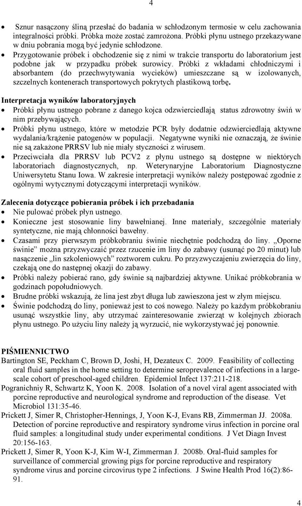 Przygotowanie próbek i obchodzenie się z nimi w trakcie transportu do laboratorium jest podobne jak w przypadku próbek surowicy.