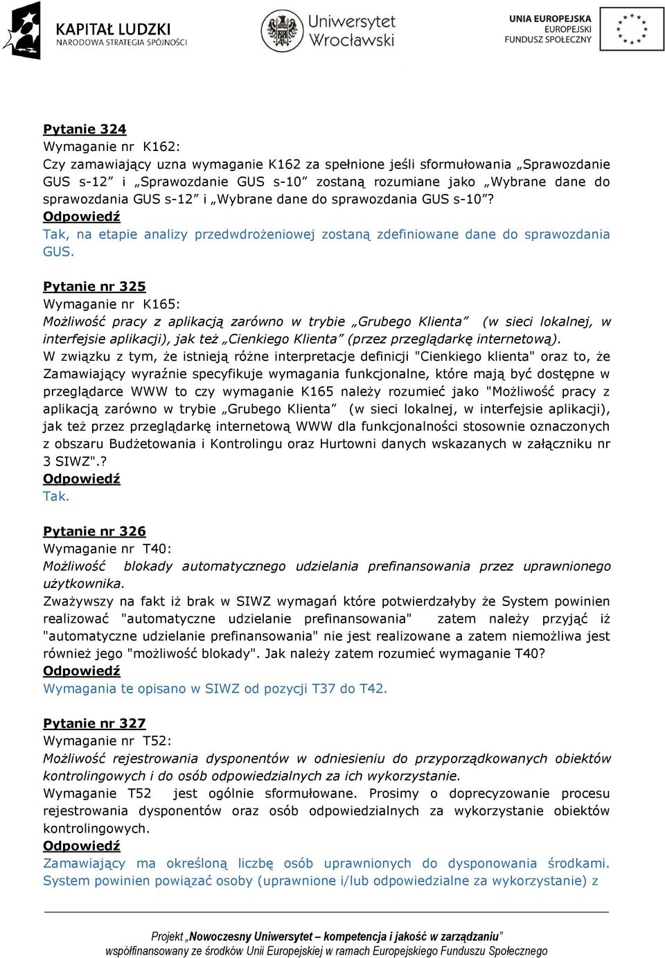 Pytanie nr 325 Wymaganie nr K165: Możliwość pracy z aplikacją zarówno w trybie Grubego Klienta (w sieci lokalnej, w interfejsie aplikacji), jak też Cienkiego Klienta (przez przeglądarkę internetową).